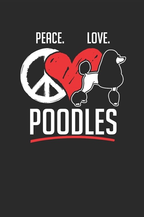 Peace Love Poodles: Poodle Dogs Notebook, Blank Lined (6 x 9 - 120 pages) Animal Themed Notebook for Daily Journal, Diary, and Gift (Paperback)