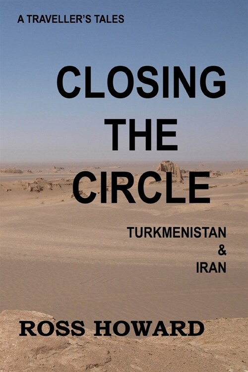 A Travellers Tales, Closing the Circle, Turkmenistan & Iran (Paperback)