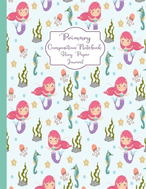 Primary Composition Notebook Story Paper Journal: Little Mermaid Primary journal for Girls - Primary Composition Notebook - Story Journal For Grades K (Paperback)