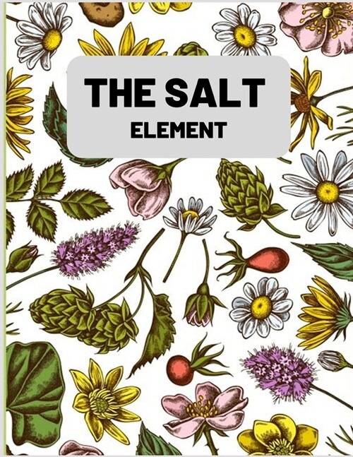 The Salt Element: Salt intake Log for recording your salt intake on a daily basis, so as to maximize good health (Salt intake record) (Paperback)