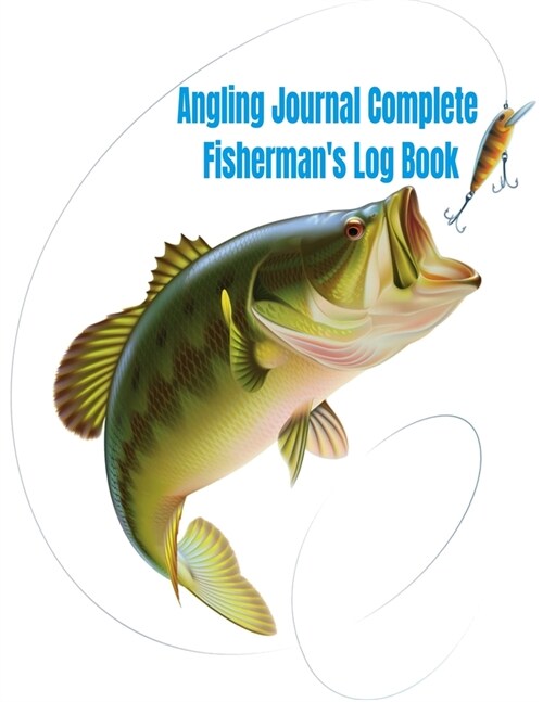 Angling Journal Complete Fishermans Log Book: : With Prompts, Records Details of Fishing Trip, Including Date, Time, Location, Weather Conditions, Wa (Paperback)