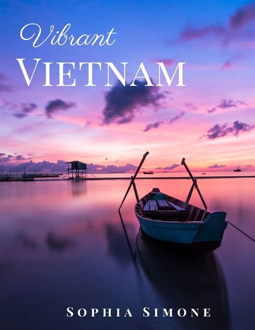 Vibrant Vietnam: A Beautiful Picture Book Photography Coffee Table Photobook Travel Tour Guide Book with Photos of the Spectacular Coun (Paperback)