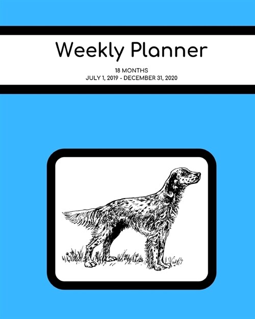 Weekly Planner: English Setter; 18 months; July 1, 2019 - December 31, 2020; 8 x 10 (Paperback)