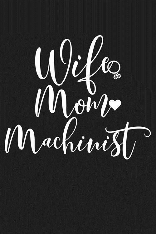 Wife Mom Machinist: Mom Journal, Diary, Notebook or Gift for Mother (Paperback)