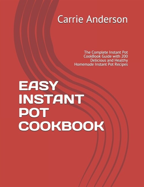 Easy Instant Pot Cookbook: The Complete Instant Pot CookBook Guide with 200 Delicious and Healthy Homemade Instant Pot Recipes (Paperback)