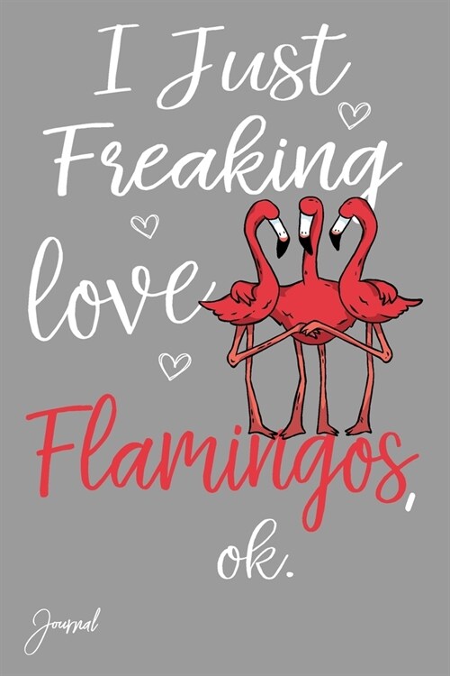 I Just Freaking Love Flamingos Ok Journal: Dot Grid Notebook 110 Dotted Pages 6x 9 With 3 Cute Flamingos Print On The Cover (Paperback)