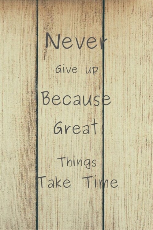 Never Give up Because Great Things Take Time: Journal Notebook Novelty Gift for Quotes Lover,6x9 lined blank 100 pages, White papers, Taking Note, V (Paperback)