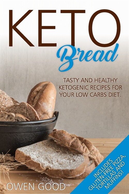 Keto Bread: Tasty and Healty Ketogenic Recipes for Your Low Carbs Diet. Includes Gluten-Free Pizza, Tortillas and Muffins! (Paperback)