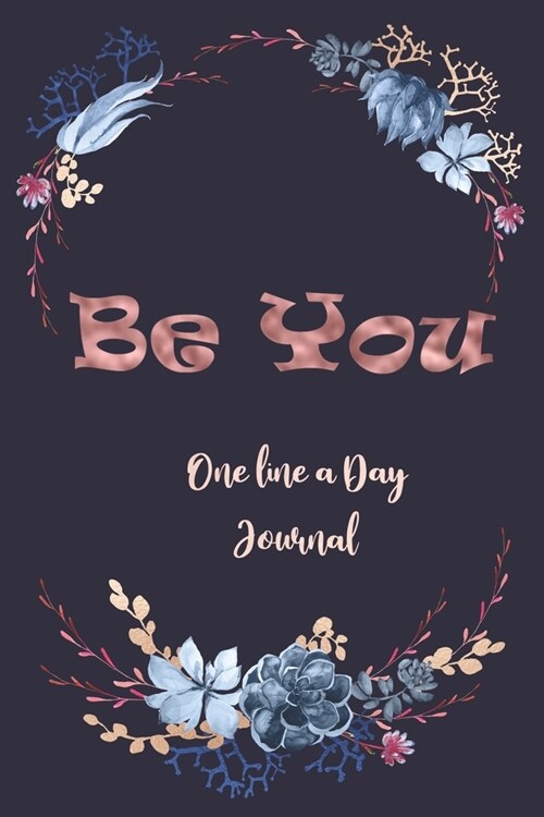 Be You One Line A Day Journal: Floral One Line A Day Journal For Moms Five-Year Memory Book, Diary, Notebook, 6x9, 110 Lined Blank Pages (Paperback)