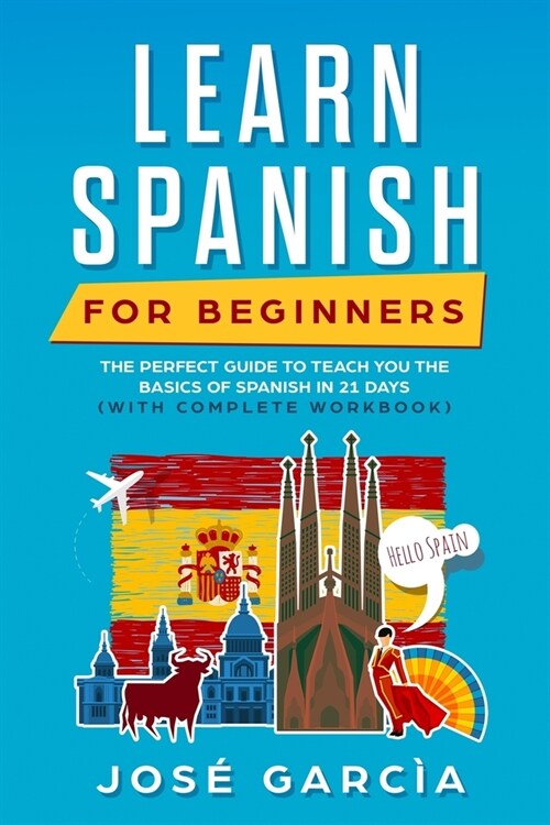Learn Spanish for Beginners: Your Perfect Guide to Teach You the Basics of Spanish in 21 Days (with Complete Workbook) (Paperback)