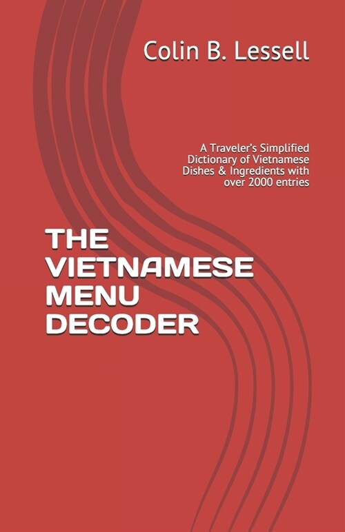 The Vietnamese Menu Decoder: A Travelers Simplified Dictionary of Vietnamese Dishes & Ingredients with over 2000 entries (Paperback)