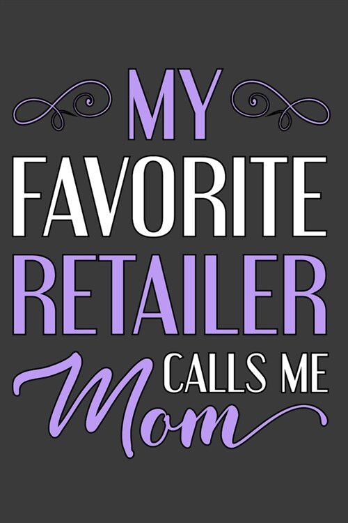 My Favorite Retailer Calls Me Mom: Journal, Diary or Notebook for Proud Moms of Retailers Shop Owners and Online Entrepreneurs (Paperback)