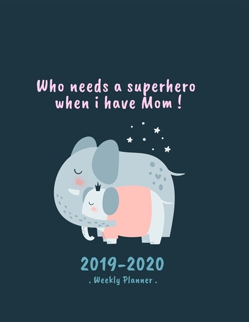 Who Needs A Superhero When I Have Mom 2019-2020 Weekly Planner: A Moms Dated Notebook 8.5 x 11 Calendar With To-Do List (Paperback)