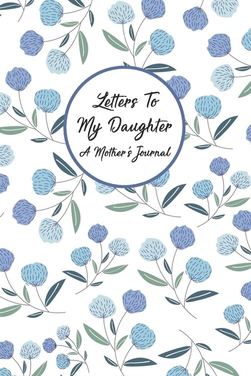 Letters To My Daughter A Mothers Journal: Mother Daughter Keepsake Journal - A Loving Gift For New Moms (Paperback)