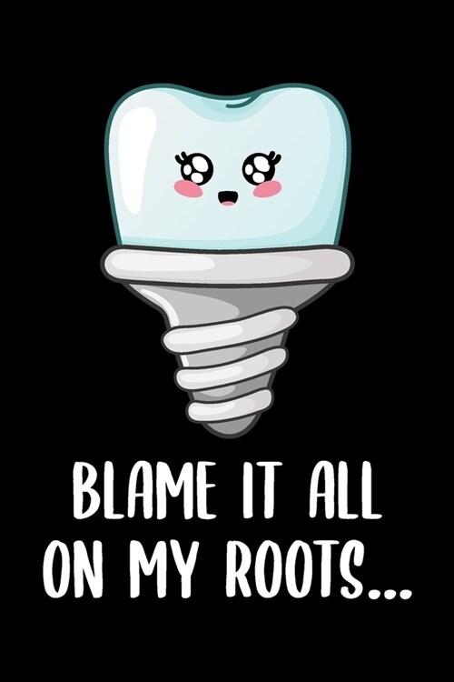 Blame it all on my roots: Lined Journal Notebook for Dentists, Dental Students, Dental hygienist, Orthodontist (Paperback)