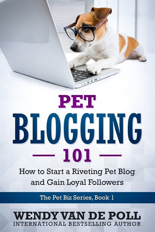 Pet Blogging 101: How to Start a Riveting Pet Blog and Gain Loyal Followers (Paperback, Softcover)