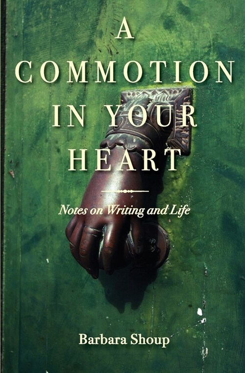 A Commotion in Your Heart: Notes on Writing and Life (Paperback)