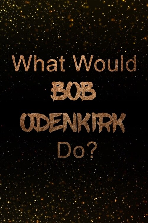 What Would Bob Odenkirk Do?: Black and Gold Bob Odenkirk Notebook - Journal. Perfect for school, writing poetry, use as a diary, gratitude writing, (Paperback)