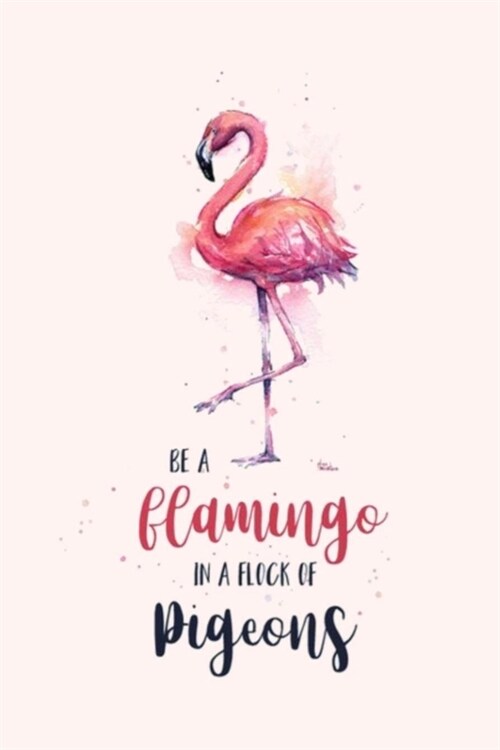 BE A flamingo IN A FLOCK OF pigeons: A Gratitude Journal to Win Your Day Every Day, 6X9 inches, watercolor flamingo on Light Pink matte cover, 111 pag (Paperback)