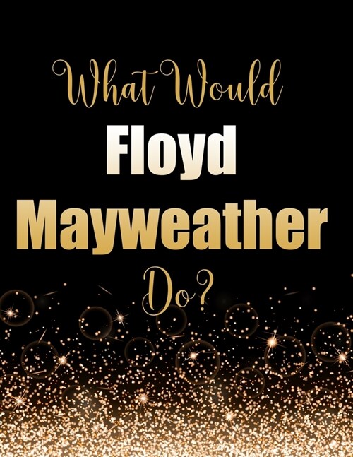 What Would Floyd Mayweather Do?: Large Notebook/Diary/Journal for Writing 100 Pages, Floyd Mayweather Gift for Fans (Paperback)