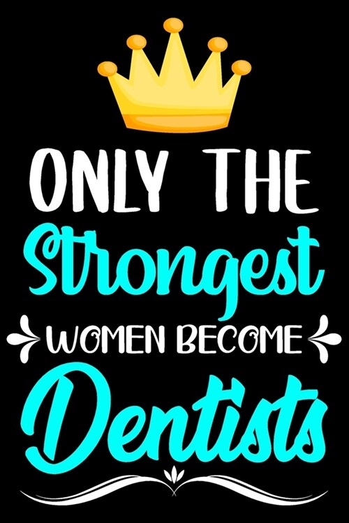 Only strongest women become dentists: Lined Journal Notebook for Dentists, Dental Students, Dental hygienist, Orthodontist (Paperback)