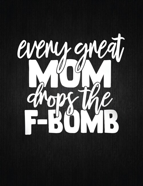 Every Great Mom Drops The F Bomb: Lined Journal: Journal Notebook Diary: Best Gift for Moms, Daily Moments and Milestones - A Classic Ruled/Lined Comp (Paperback)