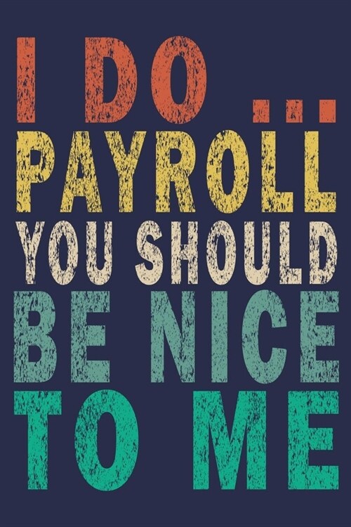 I Do ... Payroll You Should Be Nice To Me: Funny Vintage Coworker Gifts Journal (Paperback)