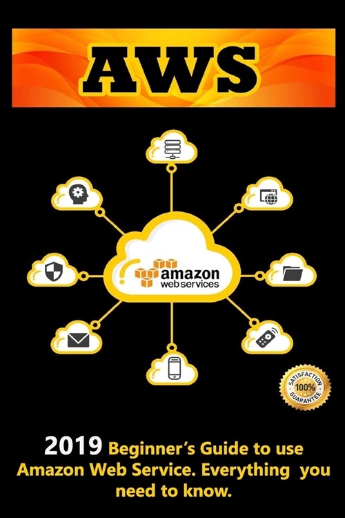 Aws: 2019 Beginners Guide to use Amazon Web Service . Everything you need to know (Paperback)