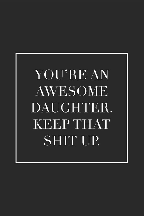 Youre an Awesome Daughter. Keep That Shit Up: Blank Lined Notebook (Paperback)