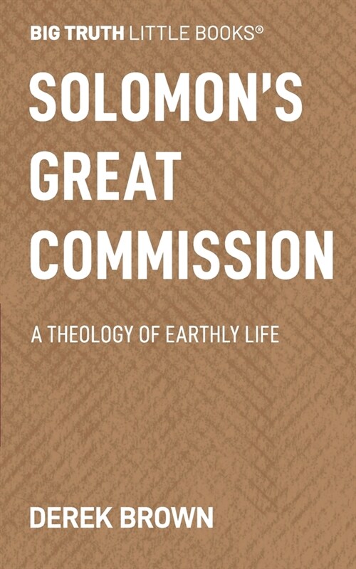 Solomons Great Commission: A Theology of Earthly Life (Paperback)