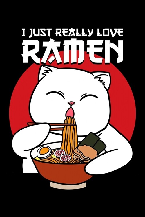 I Just Really Love Ramen: Japanese Cat Notebook to Write in, 6x9, Lined, 120 Pages Journal (Paperback)