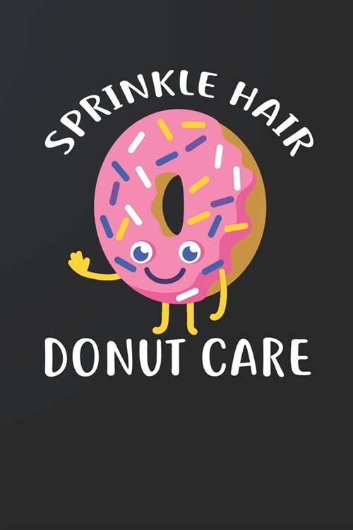 Sprinkle Hair Donut Care Notebook Journal: 110 Blank Lined Paper Pages 6x9 Personalized Customized Donut Notebook Journal Gift For Donut Lovers, Bakin (Paperback)