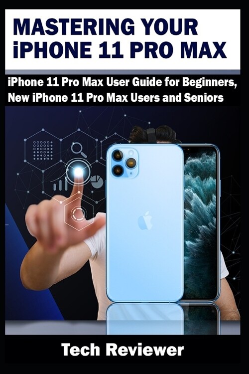 Mastering Your iPhone 11 Pro Max: iPhone 11 Pro Max User Guide for Beginners, New iPhone 11 Pro Max Users and Seniors (Paperback)