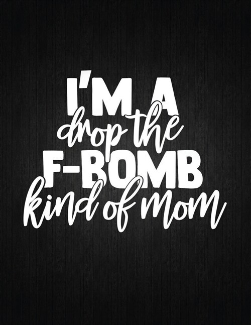 Im A Drop The F Bomb Kind Of Mom: Lined Journal: Journal Notebook Diary: Best Gift for Moms, Daily Moments and Milestones - A Classic Ruled/Lined Com (Paperback)