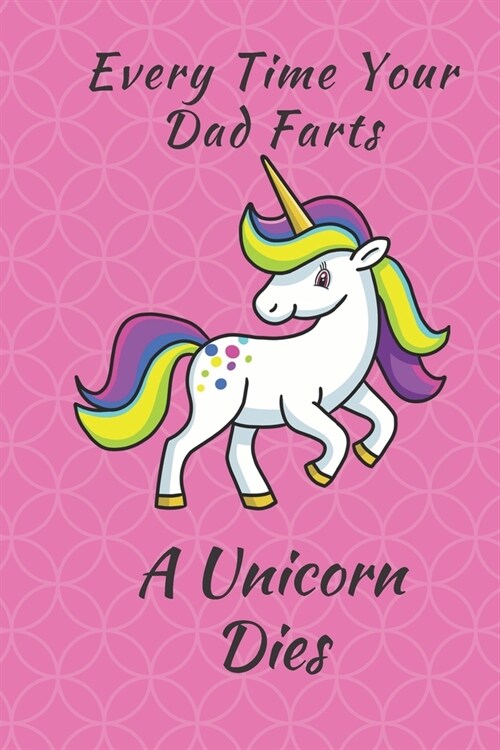 Unicorn Notebook: Every Time Your Dad Farts A Unicorn Dies 6 x 9 Blank Lined Pink Notebook - funny gift book to Write in for Women and G (Paperback)