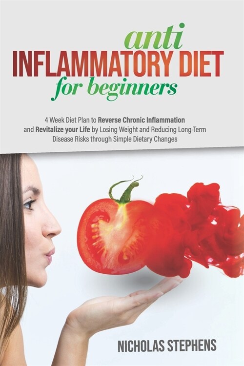 Anti-Inflammatory Diet for Beginners: 4-Week Diet Plan to Reverse Chronic Inflammation and Revitalize your Life by Losing Weight and Reducing Long-Ter (Paperback)