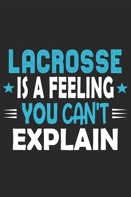 Lacrosse Is A Feeling You Cant Explain: Funny Cool Lacrosse Journal - Notebook - Workbook - Diary - Planner - 6x9 - 120 College Ruled Lined Paper Pag (Paperback)