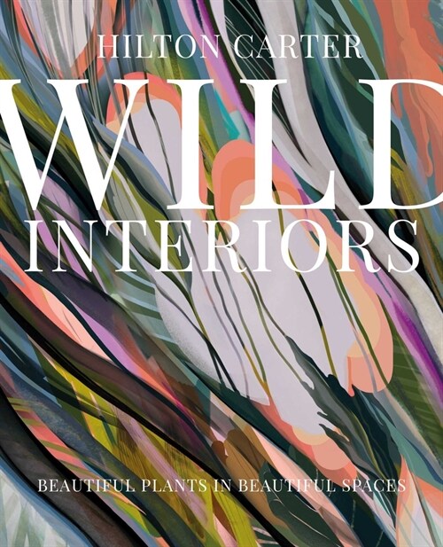 [중고] Wild Interiors : Beautiful Plants in Beautiful Spaces (Hardcover)