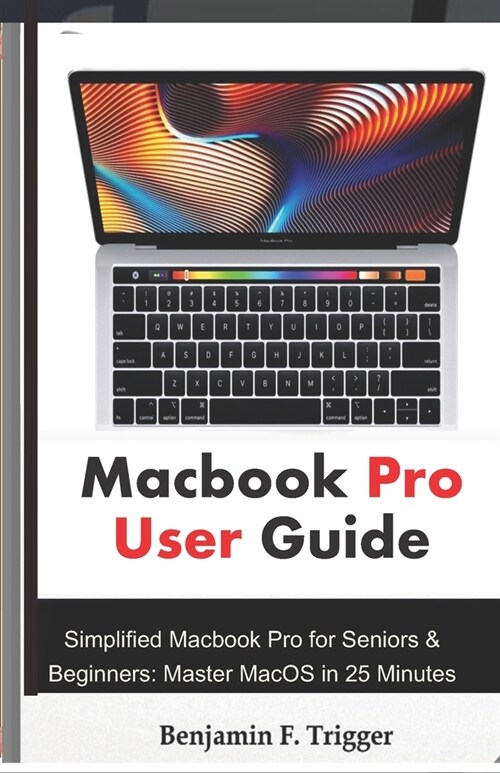 Macbook Pro User Guide: Simplified Macbook Pro for Seniors & Beginners: Master MacOS in 25 Minutes (Paperback)