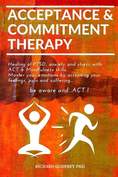 Acceptance & Commitment Therapy: Healing of PTSD, anxiety and stress with ACT & Mindfulness skills. Master your emotions by accepting your feelings, p (Paperback)