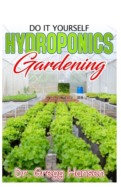 DIY Hydroponics Gardening: Easy and Affordable Ways to Build Your Own Hydroponic System (Paperback)