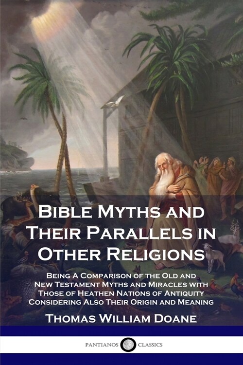 Bible Myths and Their Parallels in Other Religions: Being A Comparison of the Old and New Testament Myths and Miracles with Those of Heathen Nations o (Paperback)