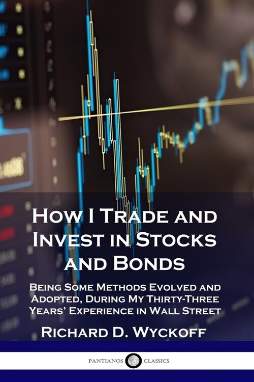 How I Trade and Invest in Stocks and Bonds: Being Some Methods Evolved and Adopted, During My Thirty-Three Years Experience in Wall Street (Paperback)