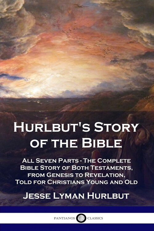 Hurlbuts Story of the Bible: All Seven Parts - The Complete Bible Story of Both Testaments, from Genesis to Revelation, Told for Christians Young a (Paperback)