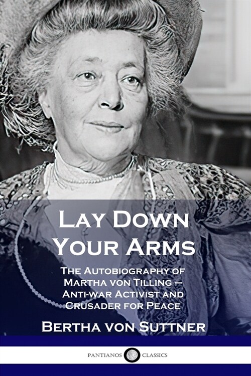 Lay Down Your Arms: The Autobiography of Martha von Tilling - Anti-war Activist and Crusader for Peace (Paperback)