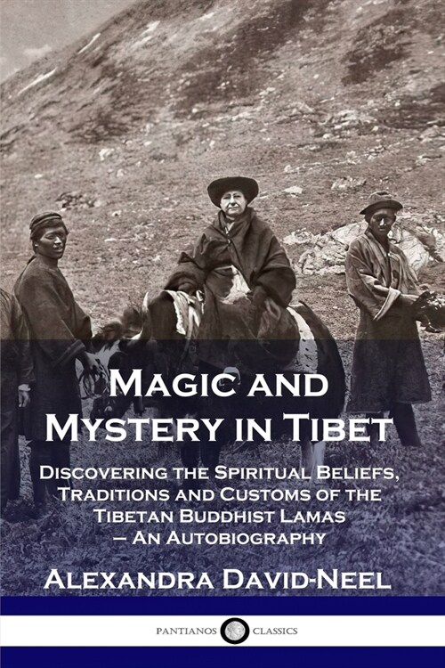 Magic and Mystery in Tibet: Discovering the Spiritual Beliefs, Traditions and Customs of the Tibetan Buddhist Lamas - An Autobiography (Paperback)