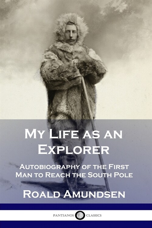 My Life as an Explorer: Autobiography of the First Man to Reach the South Pole (Paperback)