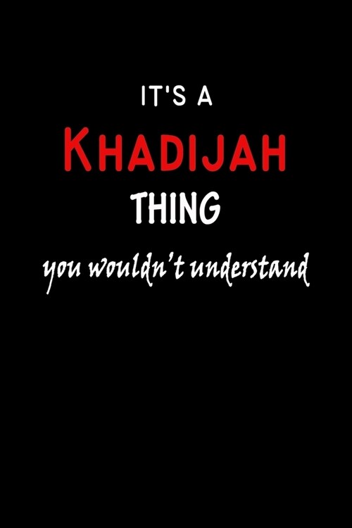 Its a Khadijah Thing You Wouldnt Understandl: Khadijah First Name Personalized Journal 6x9 Notebook, Wide Ruled (Lined) blank pages, Funny Cover for (Paperback)