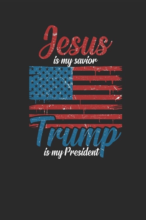 Jesus Is My Savior Trump Is My President: Blank Lined Notebook (6 x 9 - 120 pages) President Trump Notebook for Daily Journal, Diary, and Gift (Paperback)