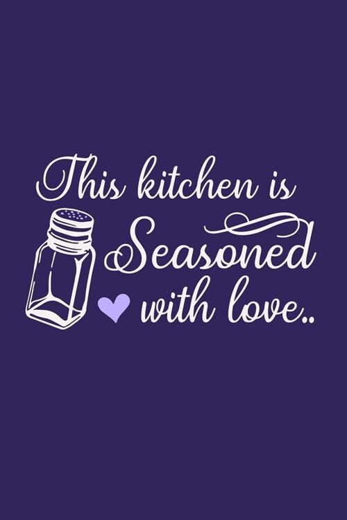 This Kitchen Is Seasoned With Love: Blank Lined Notebook: Baking Gift Culinary Student Gift 6x9 110 Blank Pages Plain White Paper Soft Cover Book (Paperback)